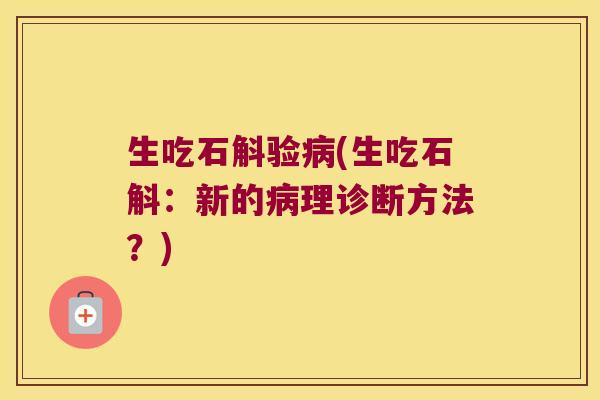 生吃石斛验(生吃石斛:新的理诊断方法?) 生吃石斛验(生吃石斛:新的理诊断方法?)
