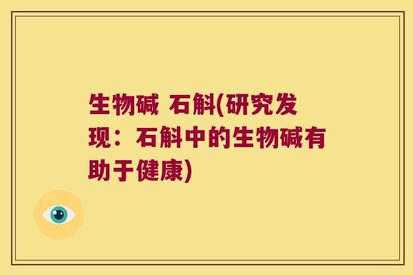 生物碱 石斛(研究发现：石斛中的生物碱有助于健康)