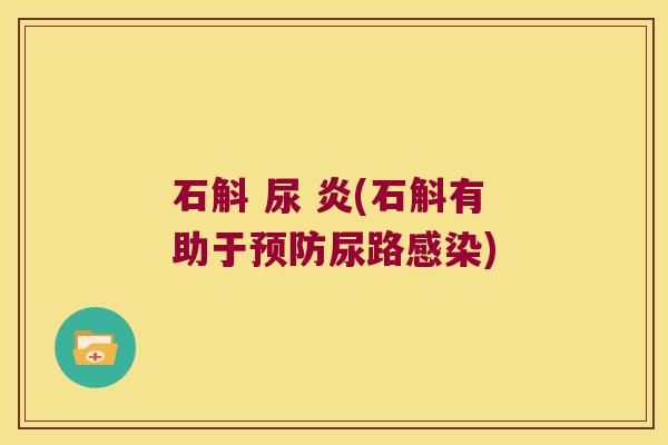 石斛 尿 炎(石斛有助于预防尿路感染)