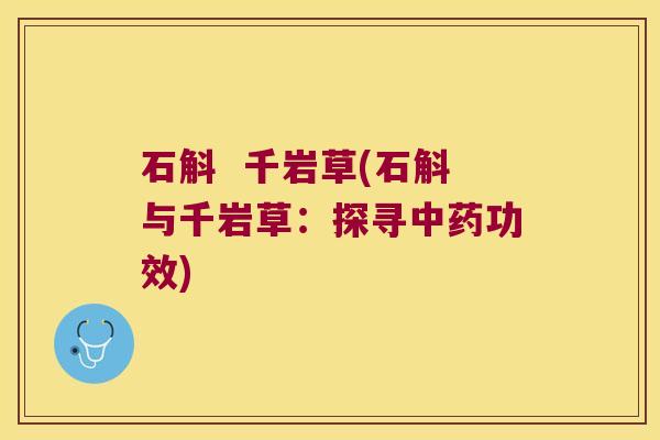 石斛 千岩草(石斛与千岩草:探寻功效) 石斛 千岩草(石斛与千岩草:探寻功效)