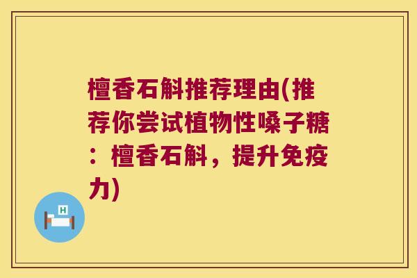 檀香石斛推荐理由(推荐你尝试植物性嗓子糖：檀香石斛，提升免疫力)