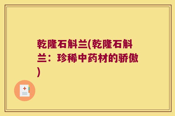 乾隆石斛兰(乾隆石斛兰：珍稀中药材的骄傲)