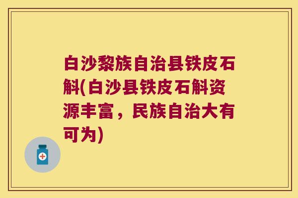 白沙黎族自治县铁皮石斛(白沙县铁皮石斛资源丰富，民族自治大有可为)
