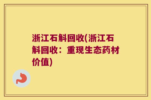 浙江石斛回收(浙江石斛回收：重现生态药材价值)