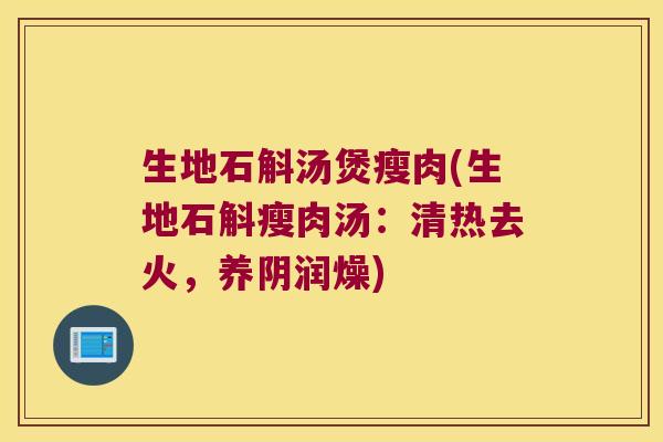 生地石斛汤煲瘦肉(生地石斛瘦肉汤：清热去火，养阴润燥)