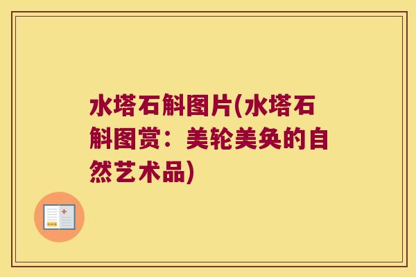 水塔石斛图片(水塔石斛图赏：美轮美奂的自然艺术品)