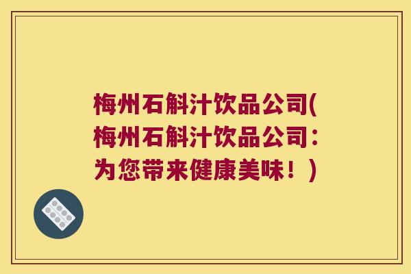 梅州石斛汁饮品公司(梅州石斛汁饮品公司：为您带来健康美味！)