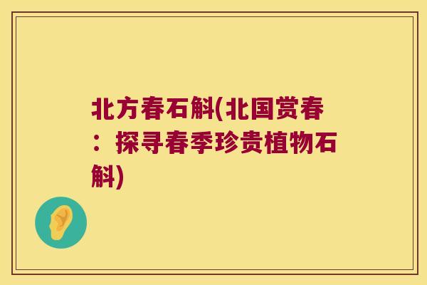 北方春石斛(北国赏春：探寻春季珍贵植物石斛)