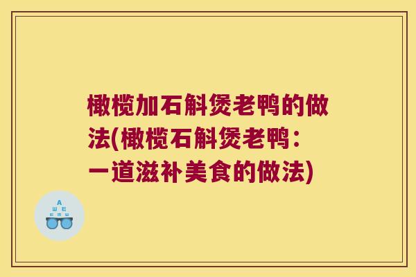 橄榄加石斛煲老鸭的做法(橄榄石斛煲老鸭：一道滋补美食的做法)