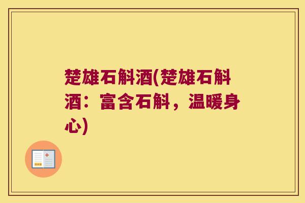 楚雄石斛酒(楚雄石斛酒：富含石斛，温暖身心)