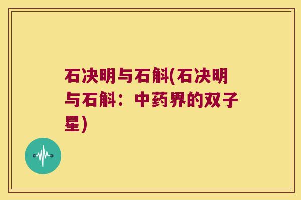 石决明与石斛(石决明与石斛：中药界的双子星)