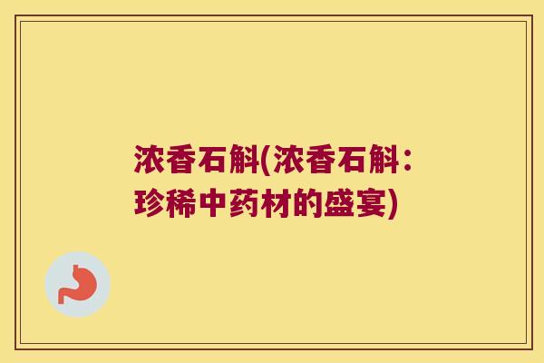 浓香石斛(浓香石斛：珍稀中药材的盛宴)