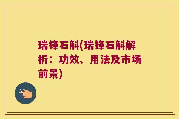 瑞锋石斛(瑞锋石斛解析:功效、用法及市场前景) 瑞锋石斛(瑞锋石斛解析:功效、用法及市场前景)