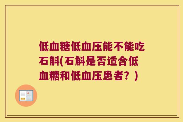低血糖低血压能不能吃石斛(石斛是否适合低血糖和低血压患者？)