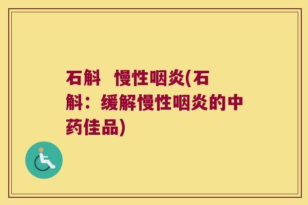 石斛  慢性咽炎(石斛：缓解慢性咽炎的中药佳品)