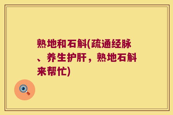 熟地和石斛(疏通经脉、养生，熟地石斛来帮忙)