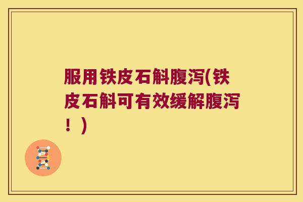 服用铁皮石斛腹泻(铁皮石斛可有效缓解腹泻！)