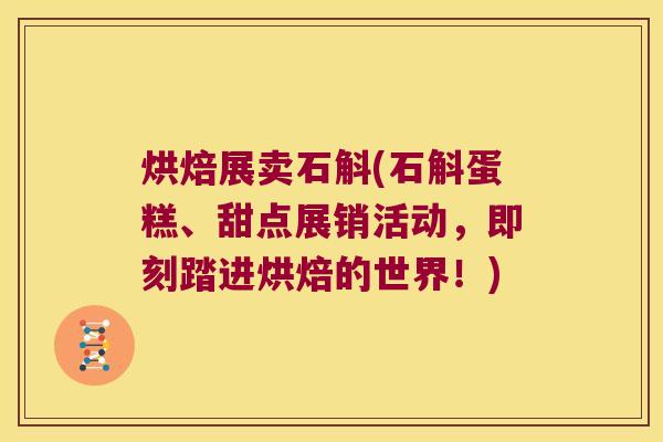 烘焙展卖石斛(石斛蛋糕、甜点展销活动，即刻踏进烘焙的世界！)