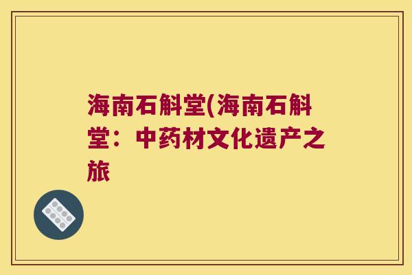 海南石斛堂(海南石斛堂：中药材文化遗产之旅