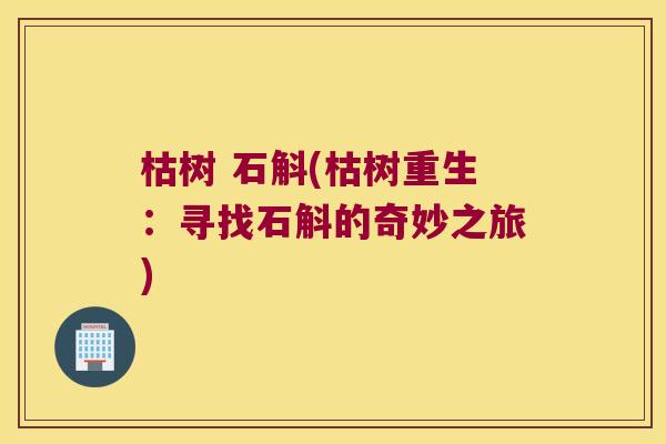 枯树 石斛(枯树重生：寻找石斛的奇妙之旅)