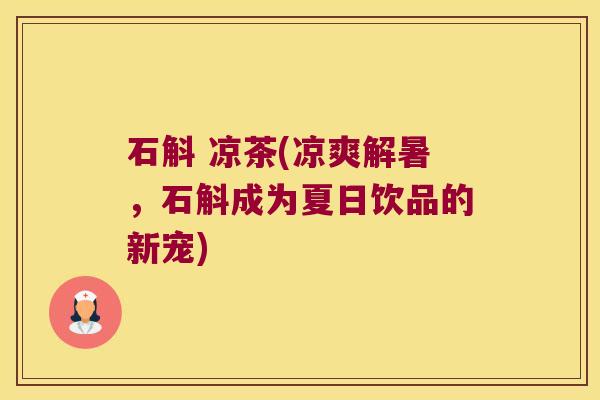 石斛 凉茶(凉爽解暑，石斛成为夏日饮品的新宠)