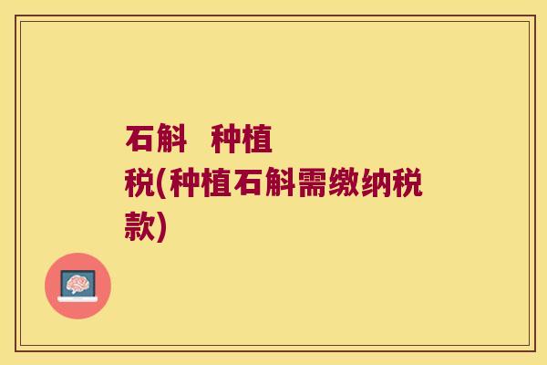 石斛  种植    税(种植石斛需缴纳税款)