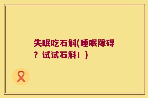 失眠吃石斛(睡眠障碍？试试石斛！)
