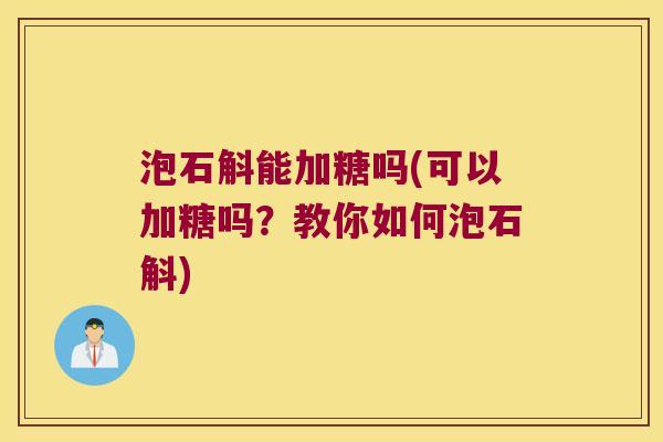 泡石斛能加糖吗(可以加糖吗？教你如何泡石斛)