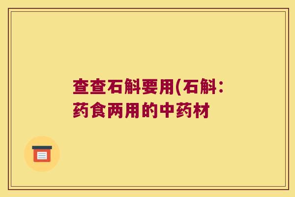 查查石斛要用(石斛：药食两用的中药材