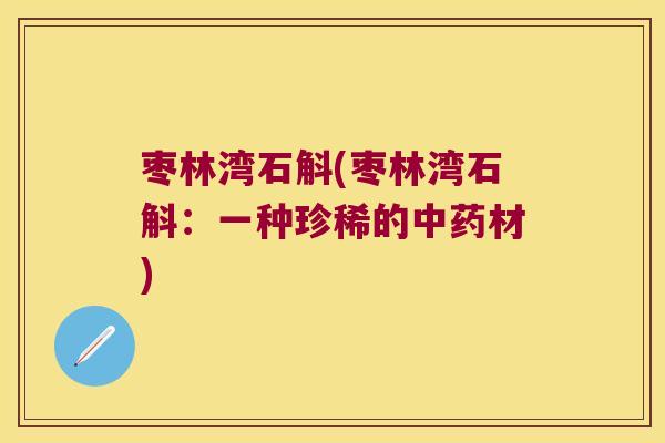 枣林湾石斛(枣林湾石斛：一种珍稀的中药材)