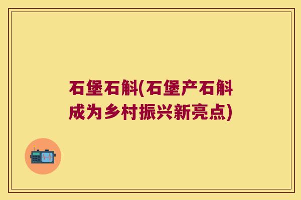 石堡石斛(石堡产石斛成为乡村振兴新亮点)