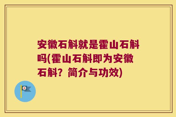 安徽石斛就是霍山石斛吗(霍山石斛即为安徽石斛？简介与功效)