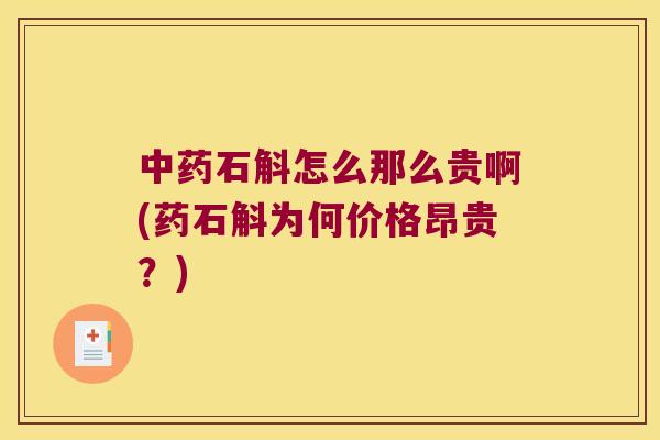 石斛怎么那么贵啊(药石斛为何价格昂贵？)