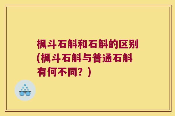 枫斗石斛和石斛的区别(枫斗石斛与普通石斛有何不同？)