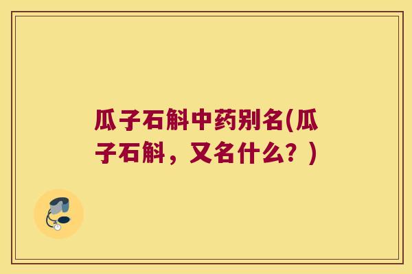瓜子石斛中药别名(瓜子石斛，又名什么？)