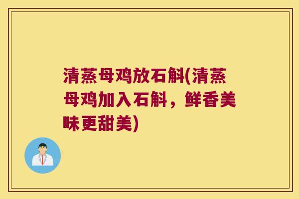 清蒸母鸡放石斛(清蒸母鸡加入石斛，鲜香美味更甜美)
