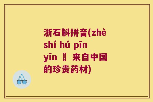 浙石斛拼音(zhè shí hú pīnyīn – 来自中国的珍贵药材)