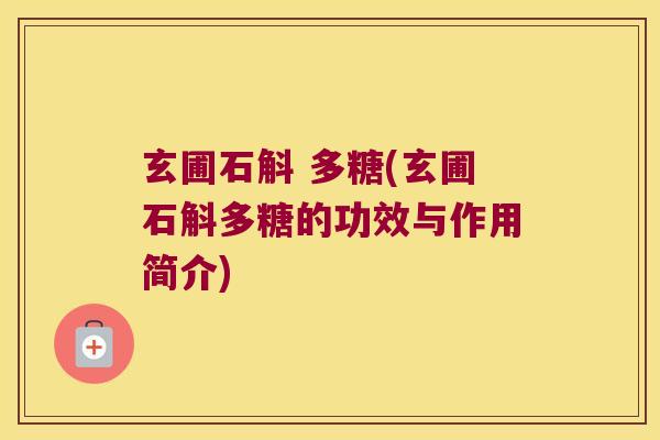玄圃石斛 多糖(玄圃石斛多糖的功效与作用简介)