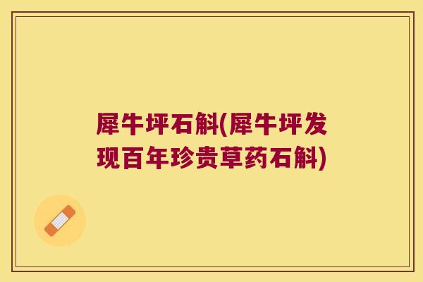 犀牛坪石斛(犀牛坪发现百年珍贵草药石斛)