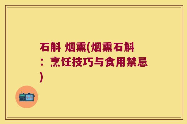 石斛 烟熏(烟熏石斛：烹饪技巧与食用禁忌)
