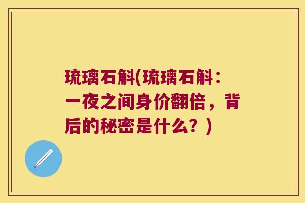 琉璃石斛(琉璃石斛:一夜之间身价翻倍,背后的秘密是什么?) 琉璃石斛(琉璃石斛:一夜之间身价翻倍,背后的秘密是什么?)