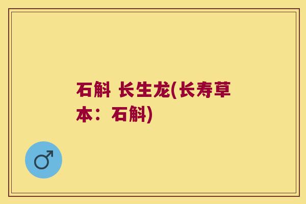 石斛 长生龙(长寿草本：石斛)