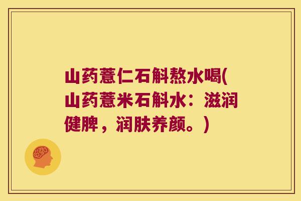 山药薏仁石斛熬水喝(山药薏米石斛水：滋润健脾，润肤养颜。)