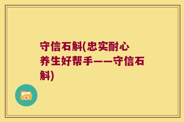 守信石斛(忠实耐心 养生好帮手——守信石斛)