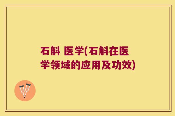 石斛 医学(石斛在医学领域的应用及功效)