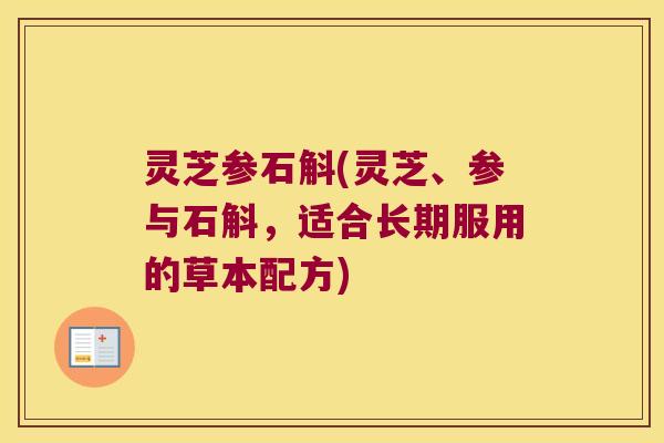 灵芝参石斛(灵芝、参与石斛，适合长期服用的草本配方)