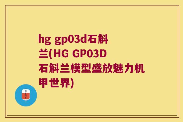hg gp03d石斛兰(HG GP03D石斛兰模型盛放魅力机甲世界)