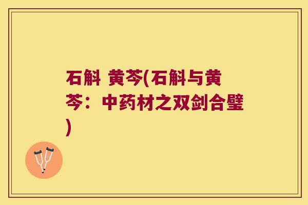 石斛 黄芩(石斛与黄芩：中药材之双剑合璧)