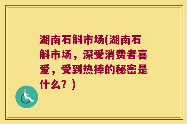湖南石斛市场(湖南石斛市场，深受消费者喜爱，受到热捧的秘密是什么？)