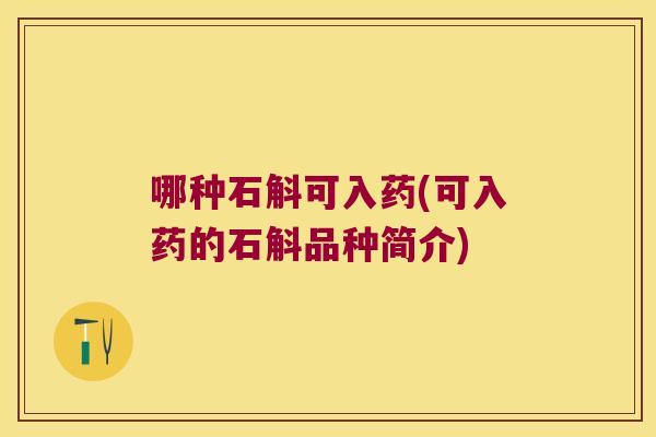 哪种石斛可入药(可入药的石斛品种简介)